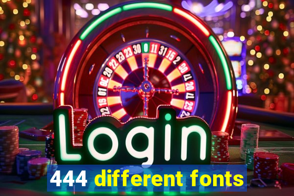 444 different fonts